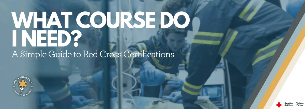 "Emergency responders providing first aid to a patient, with the text 'What Course Do I Need? A Simple Guide to Red Cross Certifications.' Delta Emergency Support Training logo and Canadian Red Cross Training Partner logo included